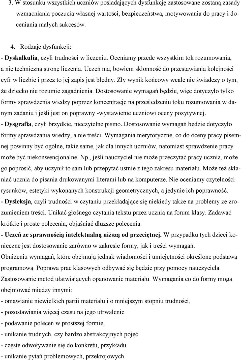 Uczeń ma, bowiem skłonność do przestawiania kolejności cyfr w liczbie i przez to jej zapis jest błędny. Zły wynik końcowy wcale nie świadczy o tym, że dziecko nie rozumie zagadnienia.