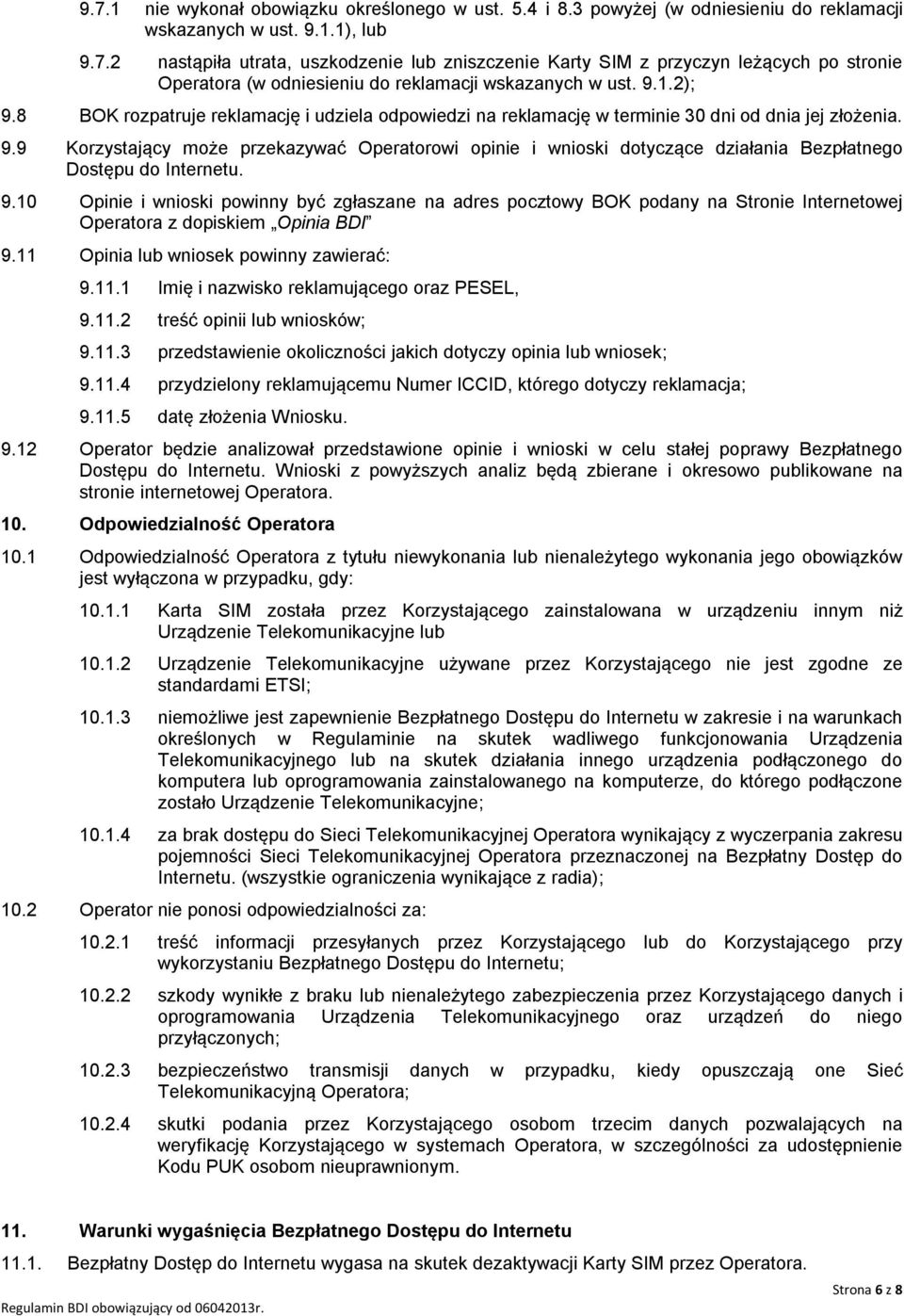 9.10 Opinie i wnioski powinny być zgłaszane na adres pocztowy BOK podany na Stronie Internetowej Operatora z dopiskiem Opinia BDI 9.11 Opinia lub wniosek powinny zawierać: 9.11.1 Imię i nazwisko reklamującego oraz PESEL, 9.