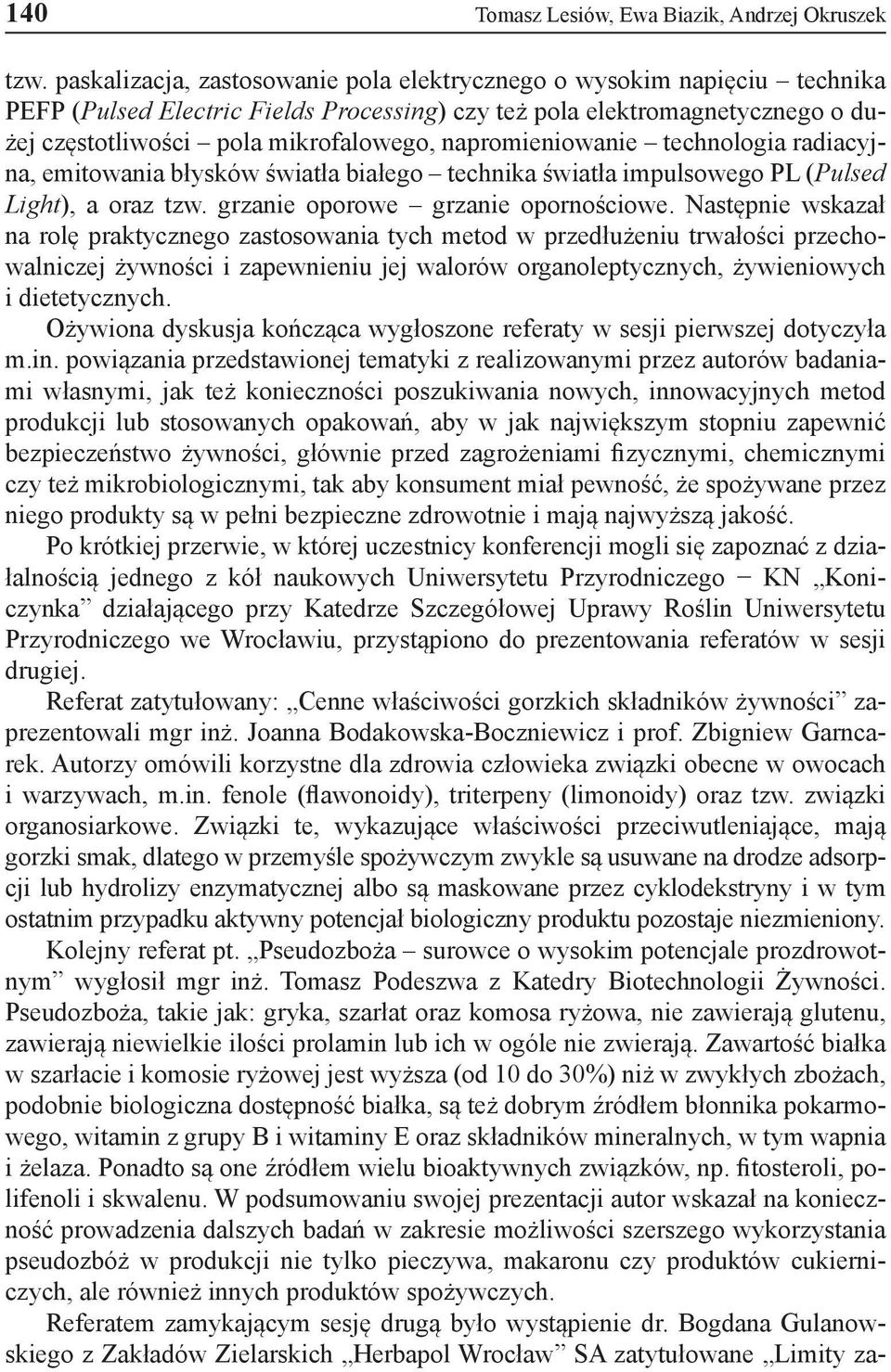 napromieniowanie technologia radiacyjna, emitowania błysków światła białego technika światła impulsowego PL (Pulsed Light), a oraz tzw. grzanie oporowe grzanie opornościowe.