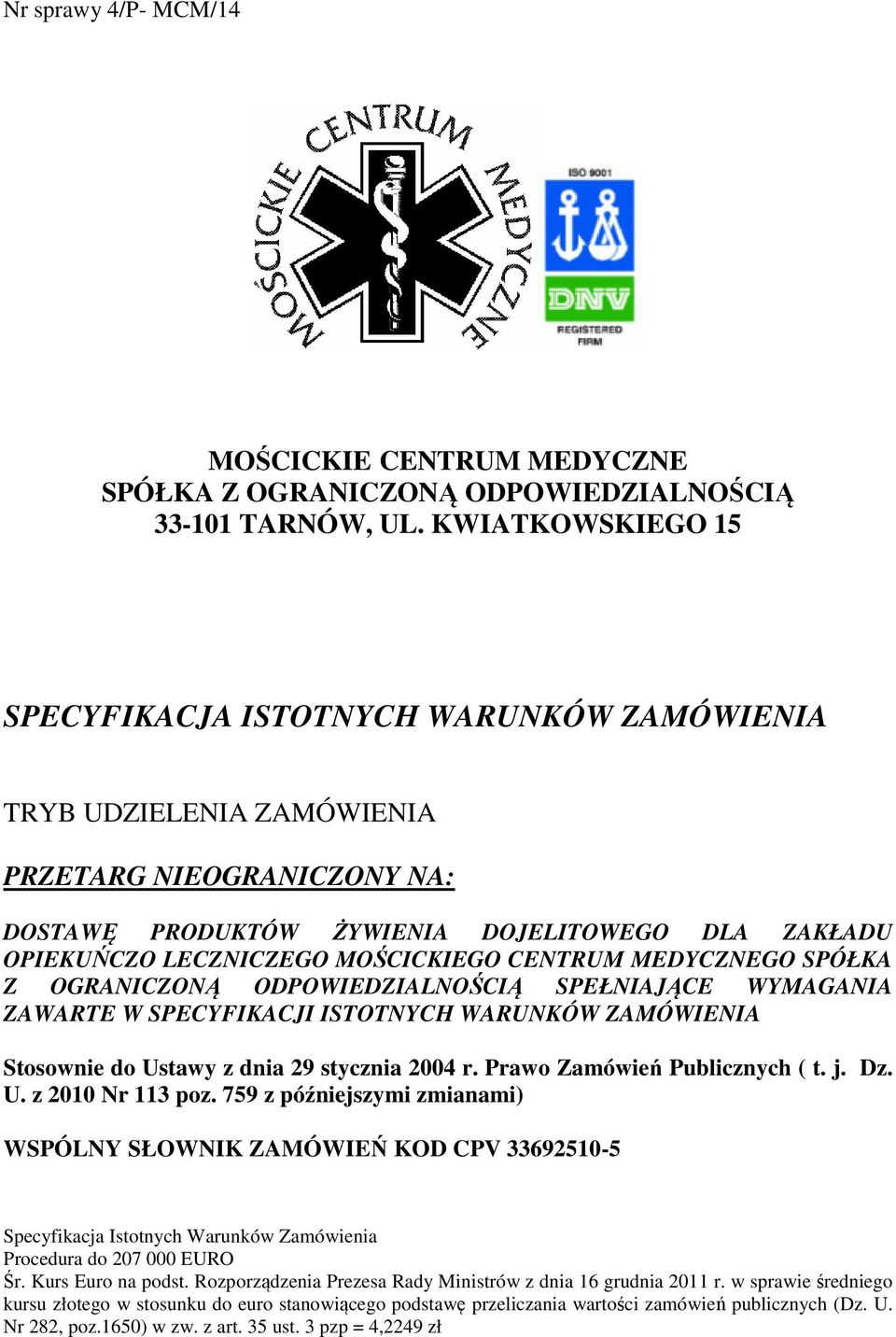 MOŚCICKIEGO CENTRUM MEDYCZNEGO SPÓŁKA Z OGRANICZONĄ ODPOWIEDZIALNOŚCIĄ SPEŁNIAJĄCE WYMAGANIA ZAWARTE W SPECYFIKACJI ISTOTNYCH WARUNKÓW ZAMÓWIENIA Stosownie do Ustawy z dnia 29 stycznia 2004 r.