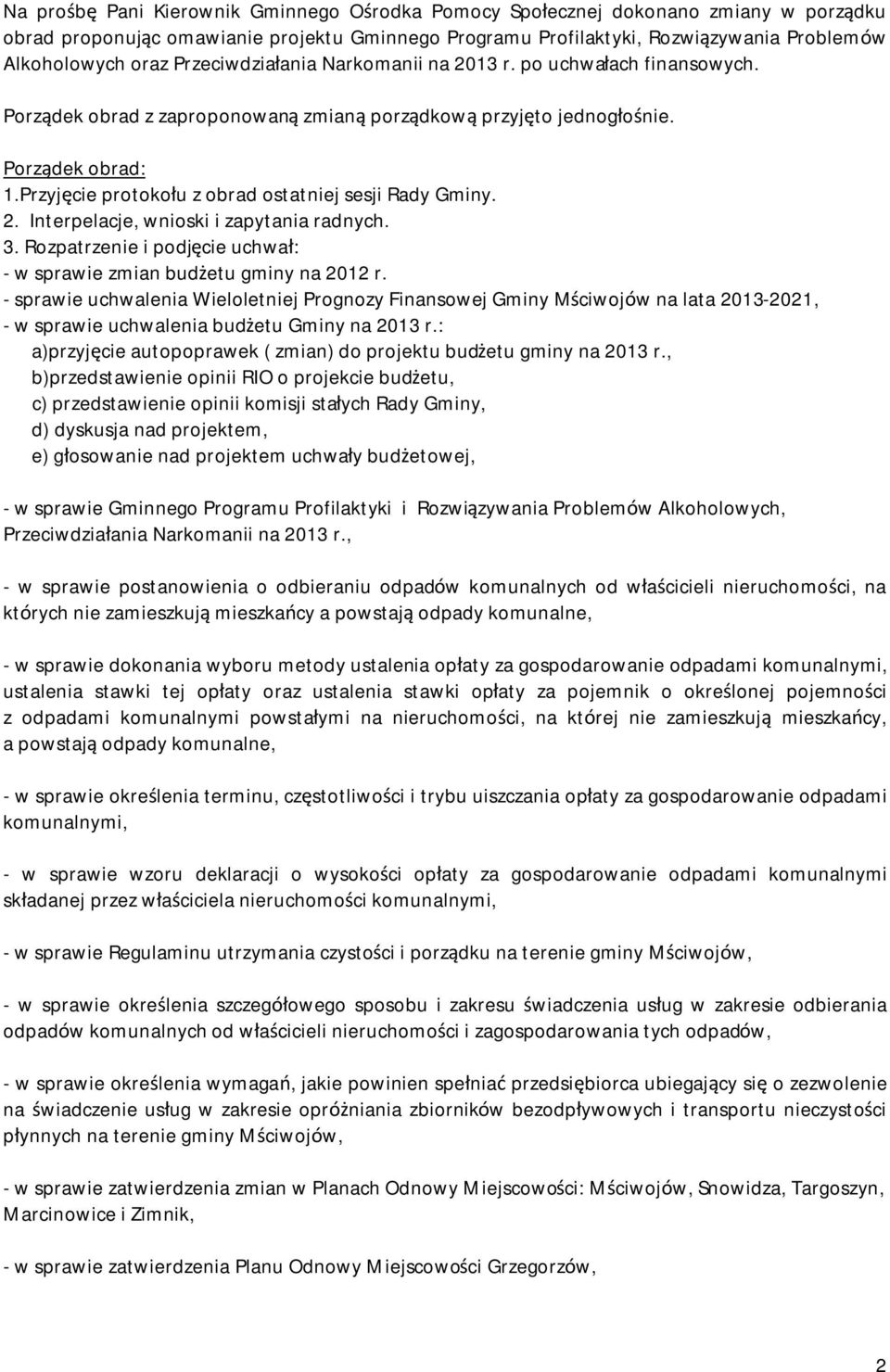 Przyjęcie protokołu z obrad ostatniej sesji Rady Gminy. 2. Interpelacje, wnioski i zapytania radnych. 3. Rozpatrzenie i podjęcie uchwał: - w sprawie zmian budżetu gminy na 2012 r.