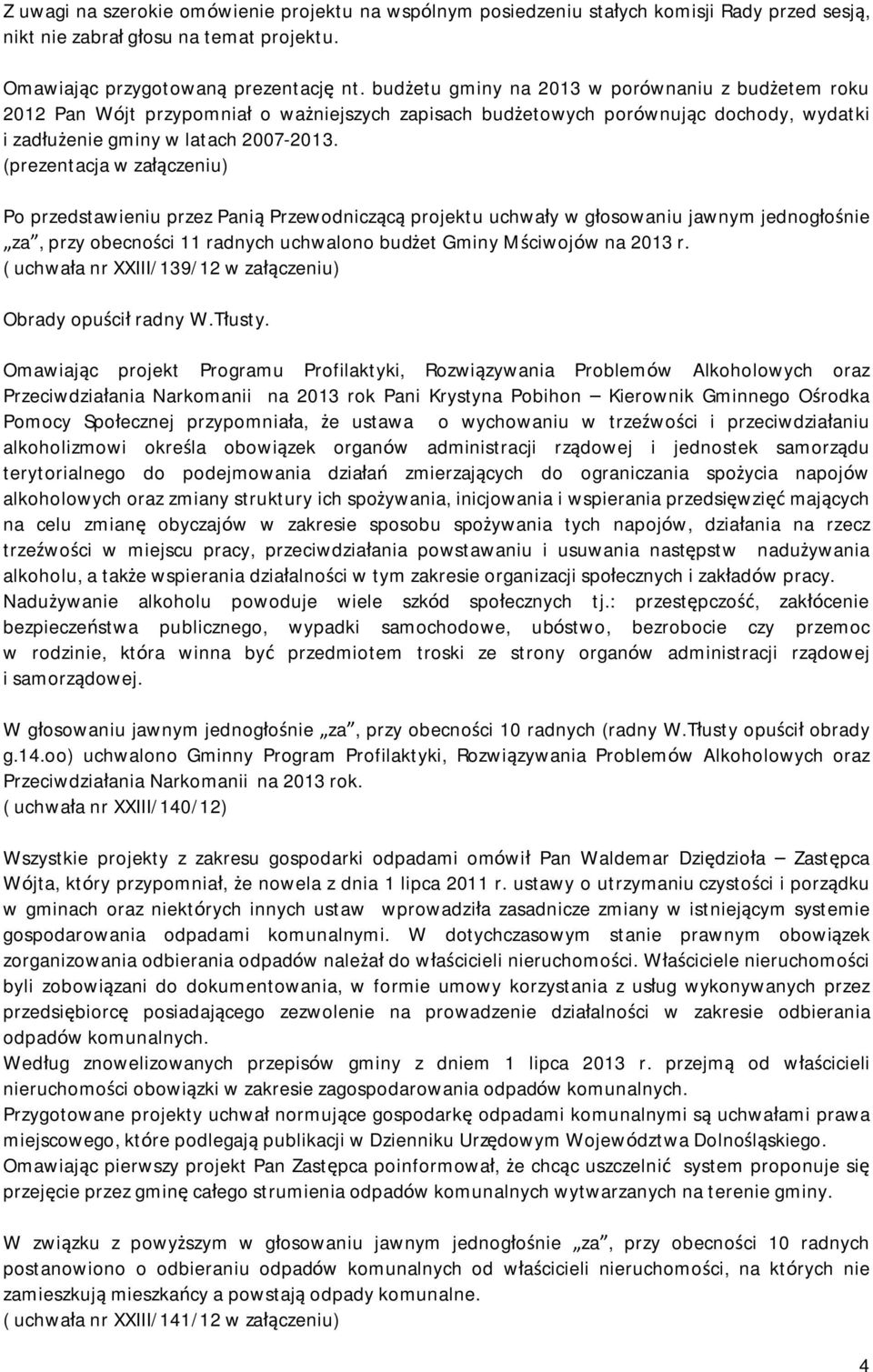 (prezentacja w załączeniu) Po przedstawieniu przez Panią Przewodniczącą projektu uchwały w głosowaniu jawnym jednogłośnie za, przy obecności 11 radnych uchwalono budżet Gminy Mściwojów na 2013 r.