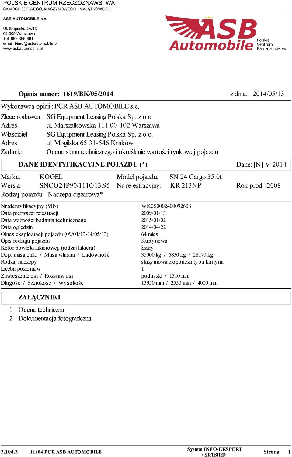 Mogilska 65 31-546 Kraków Zadanie: Ocena stanu technicznego i określenie wartości rynkowej pojazdu Dane: [N] V-2014 DANE IDENTYFIKACYJNE POJAZDU (*) Marka: KOGEL Model pojazdu: Wersja: