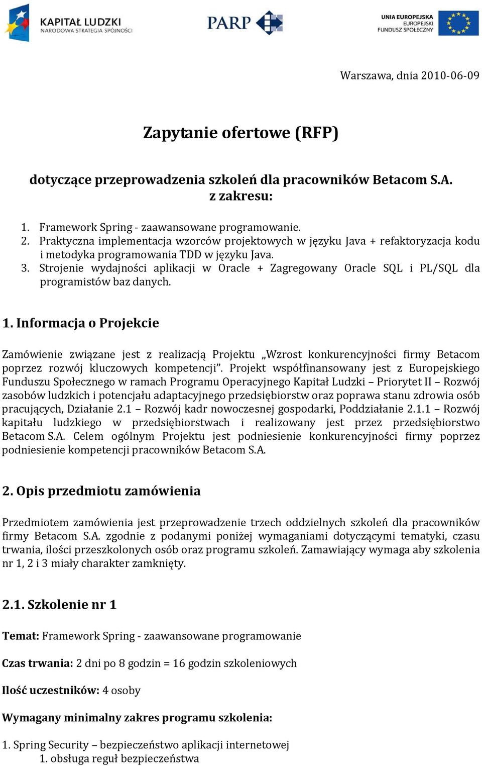 Informacja o Projekcie Zamówienie związane jest z realizacją Projektu Wzrost konkurencyjności firmy Betacom poprzez rozwój kluczowych kompetencji.