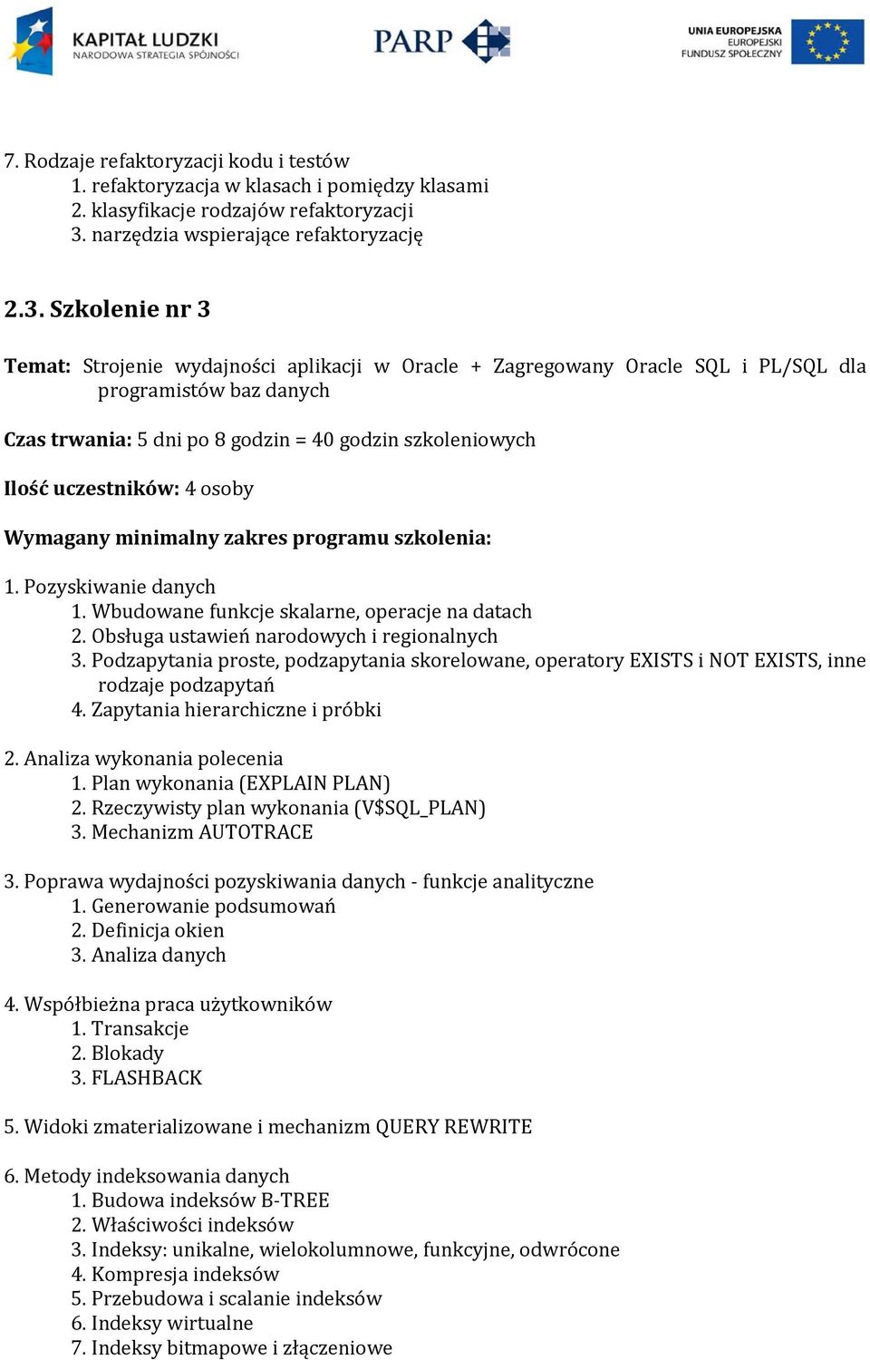 Szkolenie nr 3 Temat: Strojenie wydajności aplikacji w Oracle + Zagregowany Oracle SQL i PL/SQL dla programistów baz danych Czas trwania: 5 dni po 8 godzin = 40 godzin szkoleniowych Ilość