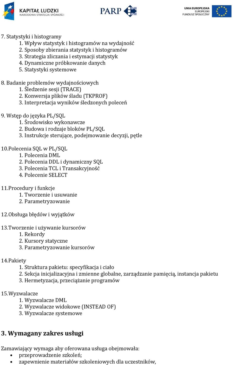 Środowisko wykonawcze 2. Budowa i rodzaje bloków PL/SQL 3. Instrukcje sterujące, podejmowanie decyzji, pętle 10.Polecenia SQL w PL/SQL 1. Polecenia DML 2. Polecenia DDL i dynamiczny SQL 3.