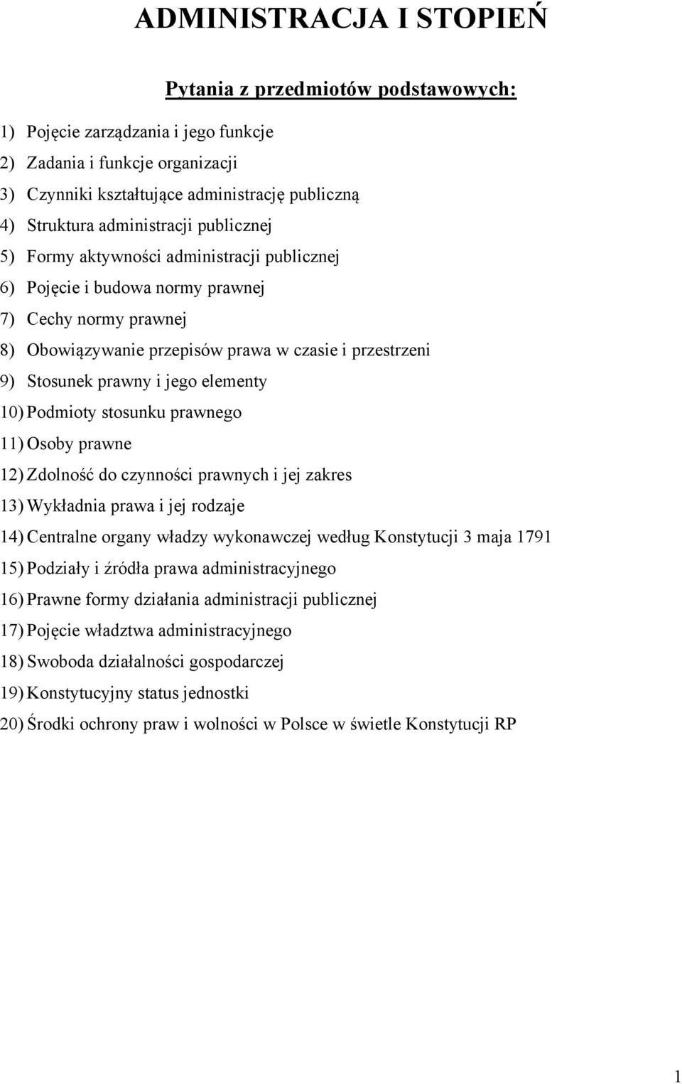 prawny i jego elementy 10) Podmioty stosunku prawnego 11) Osoby prawne 12) Zdolność do czynności prawnych i jej zakres 13) Wykładnia prawa i jej rodzaje 14) Centralne organy władzy wykonawczej według