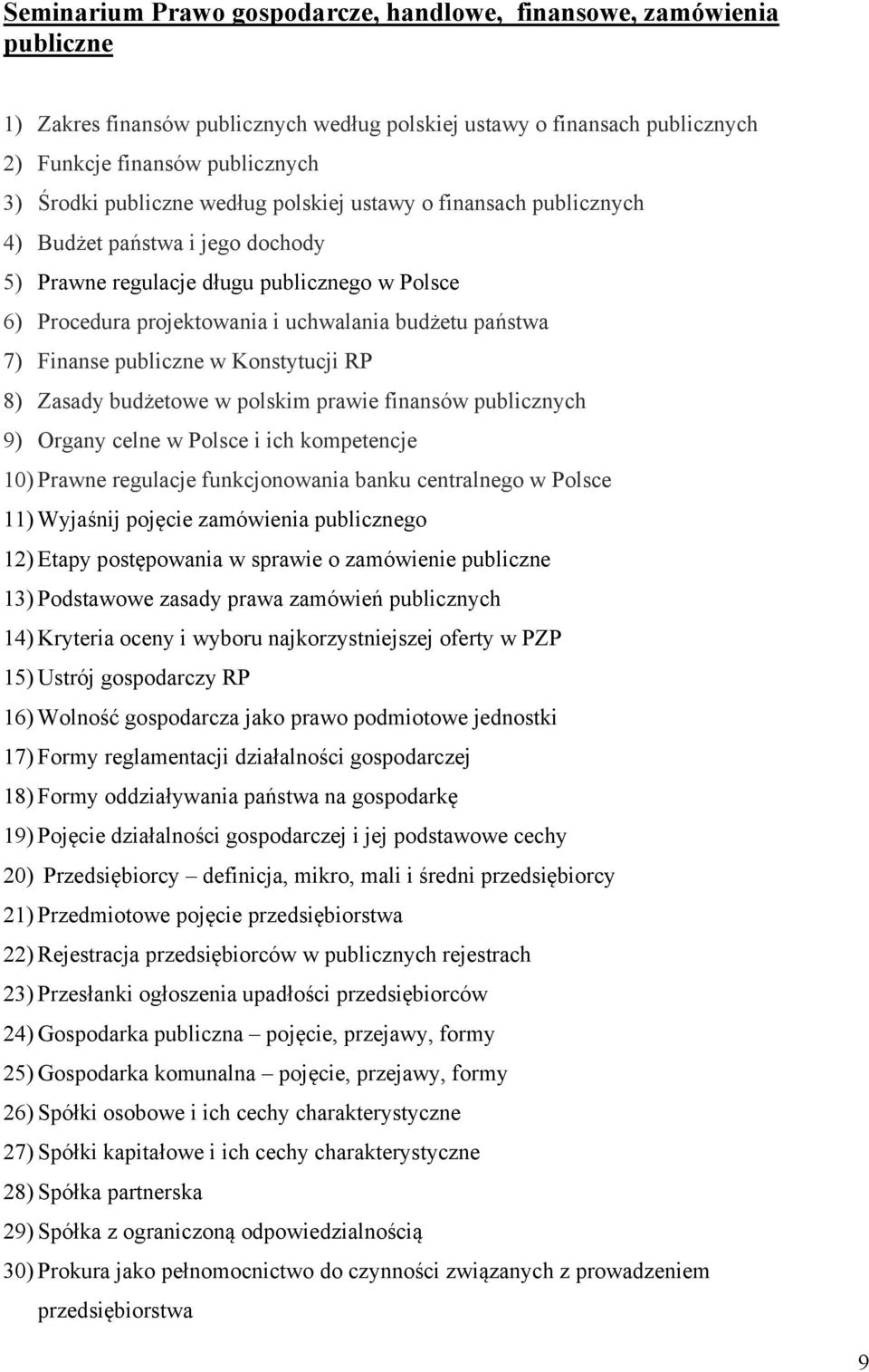 Finanse publiczne w Konstytucji RP 8) Zasady budżetowe w polskim prawie finansów publicznych 9) Organy celne w Polsce i ich kompetencje 10) Prawne regulacje funkcjonowania banku centralnego w Polsce