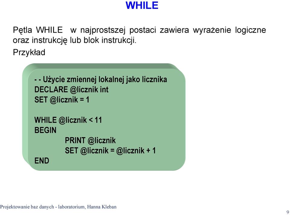 Przykład --Użycie zmiennej lokalnej jako licznika DECLARE @licznik