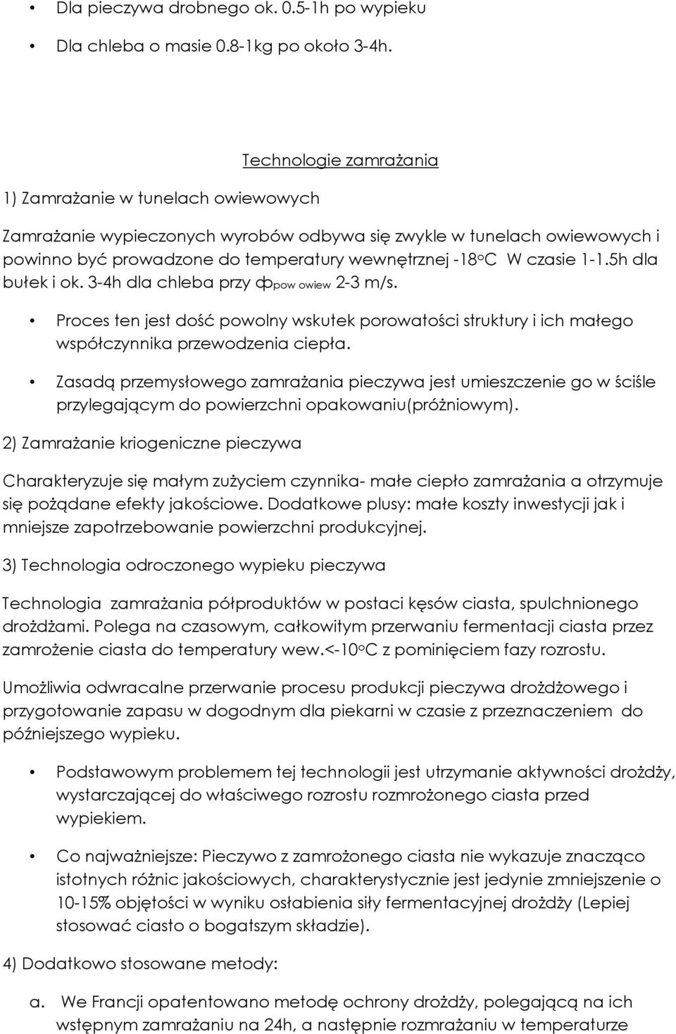 1-1.5h dla bułek i ok. 3-4h dla chleba przy фpow owiew 2-3 m/s. Proces ten jest dość powolny wskutek porowatości struktury i ich małego współczynnika przewodzenia ciepła.