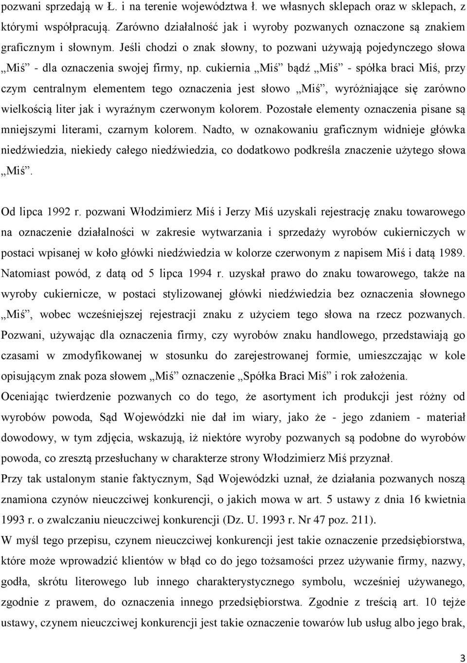 cukiernia Miś bądź Miś - spółka braci Miś, przy czym centralnym elementem tego oznaczenia jest słowo Miś, wyróżniające się zarówno wielkością liter jak i wyraźnym czerwonym kolorem.