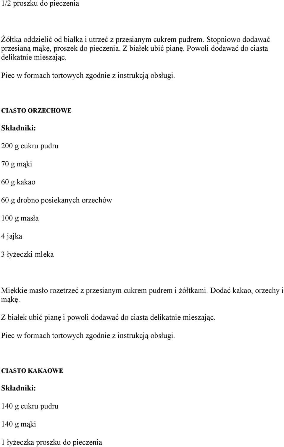 CIASTO ORZECHOWE 200 g cukru pudru 70 g mąki 60 g kakao 60 g drobno posiekanych orzechów 100 g masła 4 jajka 3 łyżeczki mleka Miękkie masło rozetrzeć z przesianym cukrem