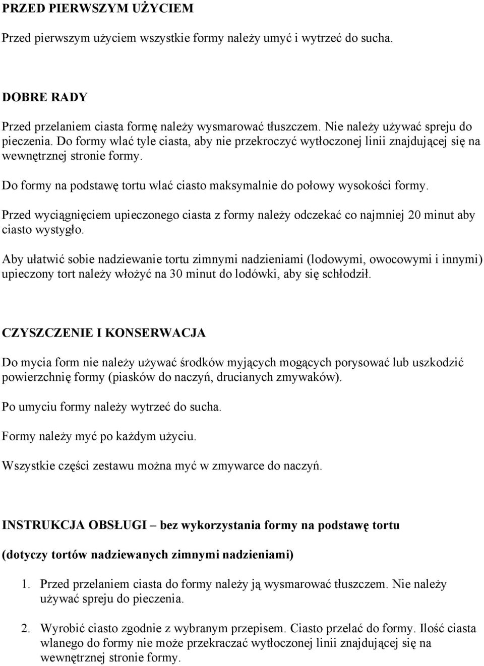 Do formy na podstawę tortu wlać ciasto maksymalnie do połowy wysokości formy. Przed wyciągnięciem upieczonego ciasta z formy należy odczekać co najmniej 20 minut aby ciasto wystygło.