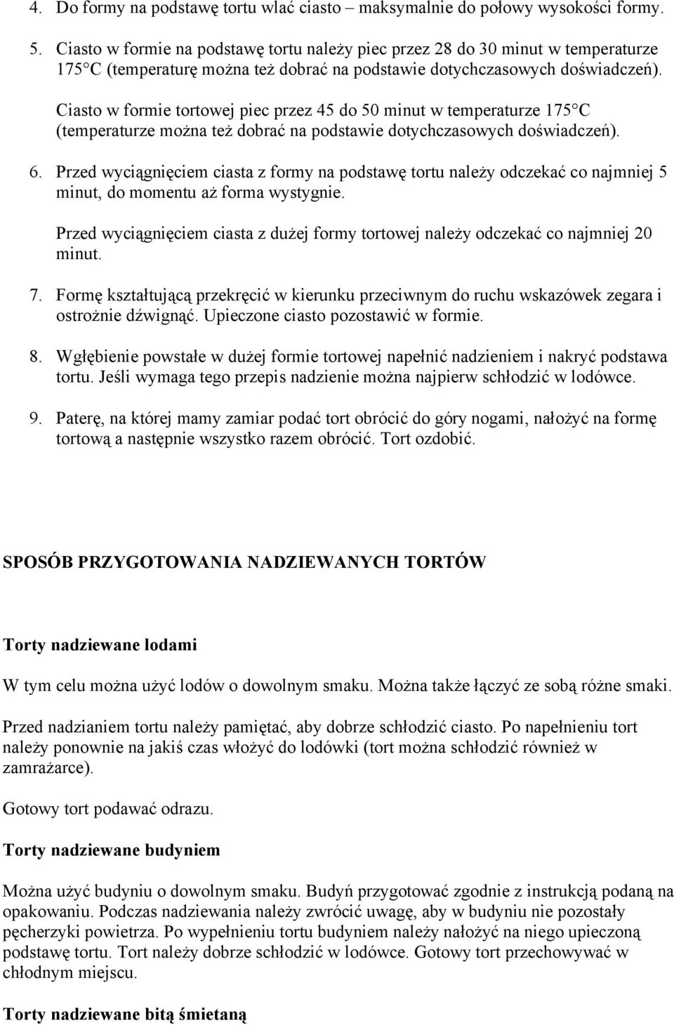 Ciasto w formie tortowej piec przez 45 do 50 minut w temperaturze 175 C (temperaturze można też dobrać na podstawie dotychczasowych doświadczeń). 6.