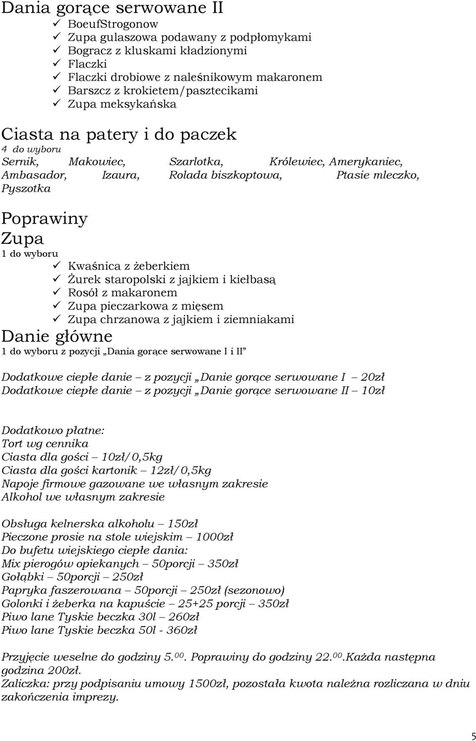 żeberkiem Żurek staropolski z jajkiem i kiełbasą Rosół z makaronem pieczarkowa z mięsem chrzanowa z jajkiem i ziemniakami Danie główne z pozycji Dania gorące serwowane I i II Dodatkowe ciepłe danie z