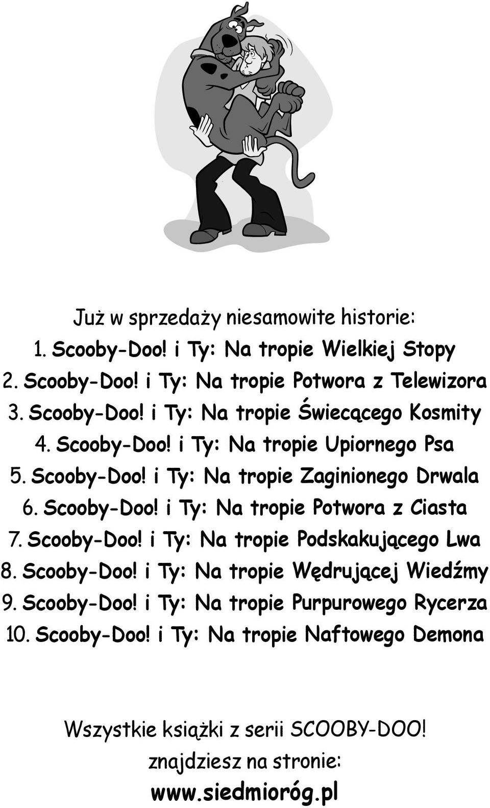 Scooby-Doo! i Ty: Na tropie Podskakującego Lwa 8. Scooby-Doo! i Ty: Na tropie Wędrującej Wiedźmy 9. Scooby-Doo! i Ty: Na tropie Purpurowego Rycerza 10.