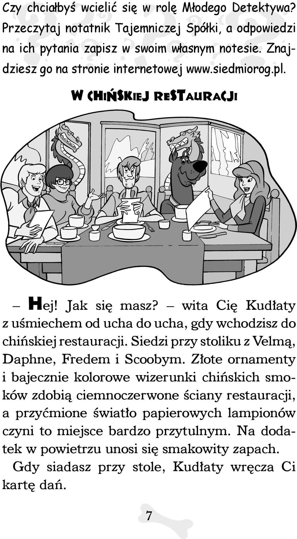 wita Cię Kudłaty z uśmiechem od ucha do ucha, gdy wchodzisz do chińskiej restauracji. Siedzi przy stoliku z Velmą, Daphne, Fredem i Scoobym.