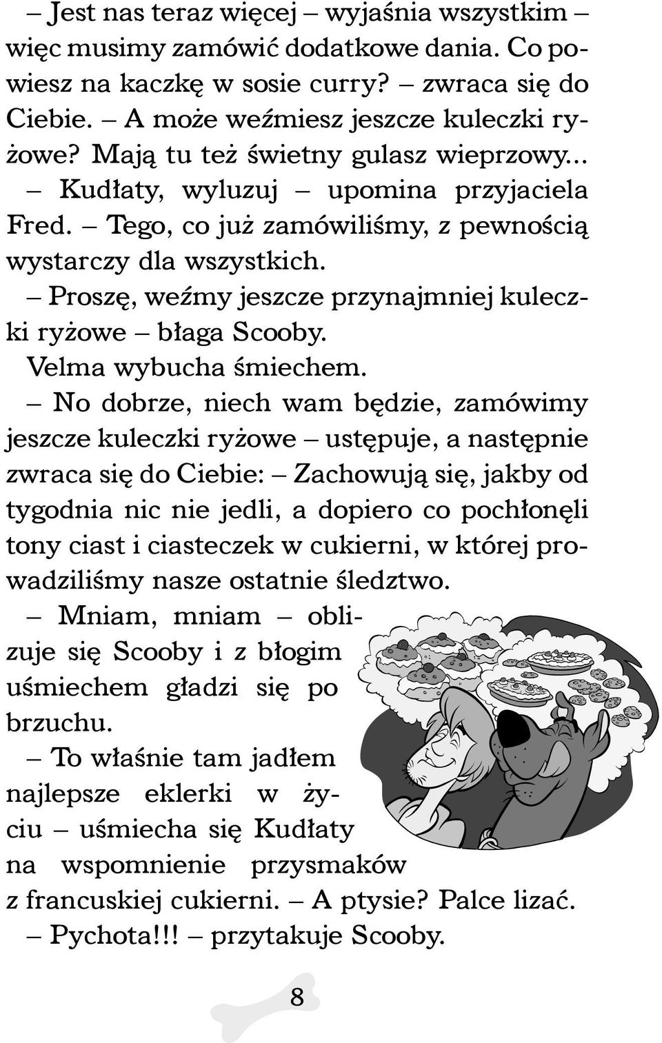 Proszę, weźmy jeszcze przynajmniej kuleczki ryżowe błaga Scooby. Velma wybucha śmiechem.