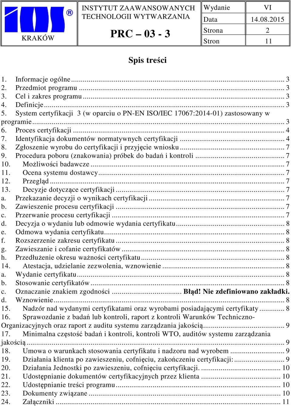 Zgłoszenie wyrobu do certyfikacji i przyjęcie wniosku... 7 9. Procedura poboru (znakowania) próbek do badań i kontroli... 7 10. Możliwości badawcze... 7 11. Ocena systemu dostawcy... 7 12. Przegląd.