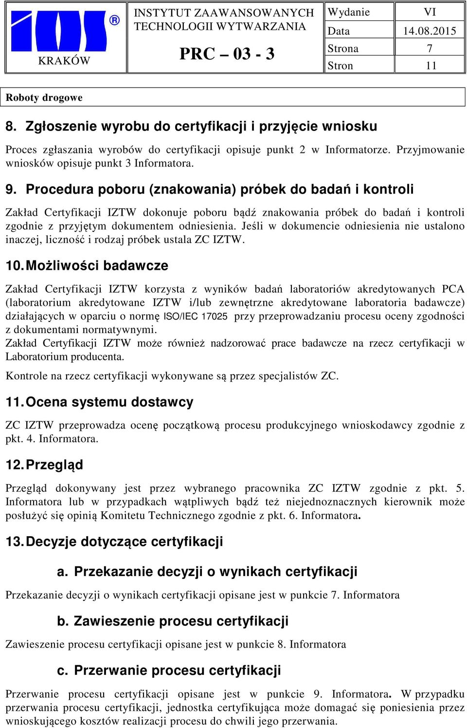 Procedura poboru (znakowania) próbek do badań i kontroli Zakład Certyfikacji IZTW dokonuje poboru bądź znakowania próbek do badań i kontroli zgodnie z przyjętym dokumentem odniesienia.