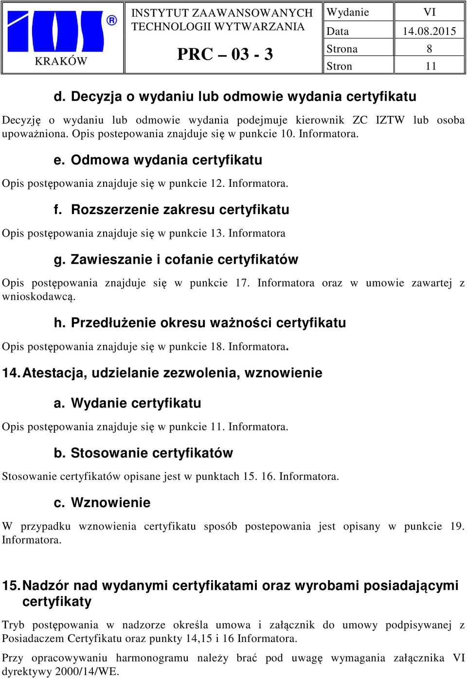 Zawieszanie i cofanie certyfikatów Opis postępowania znajduje się w punkcie 17. Informatora oraz w umowie zawartej z wnioskodawcą. h.