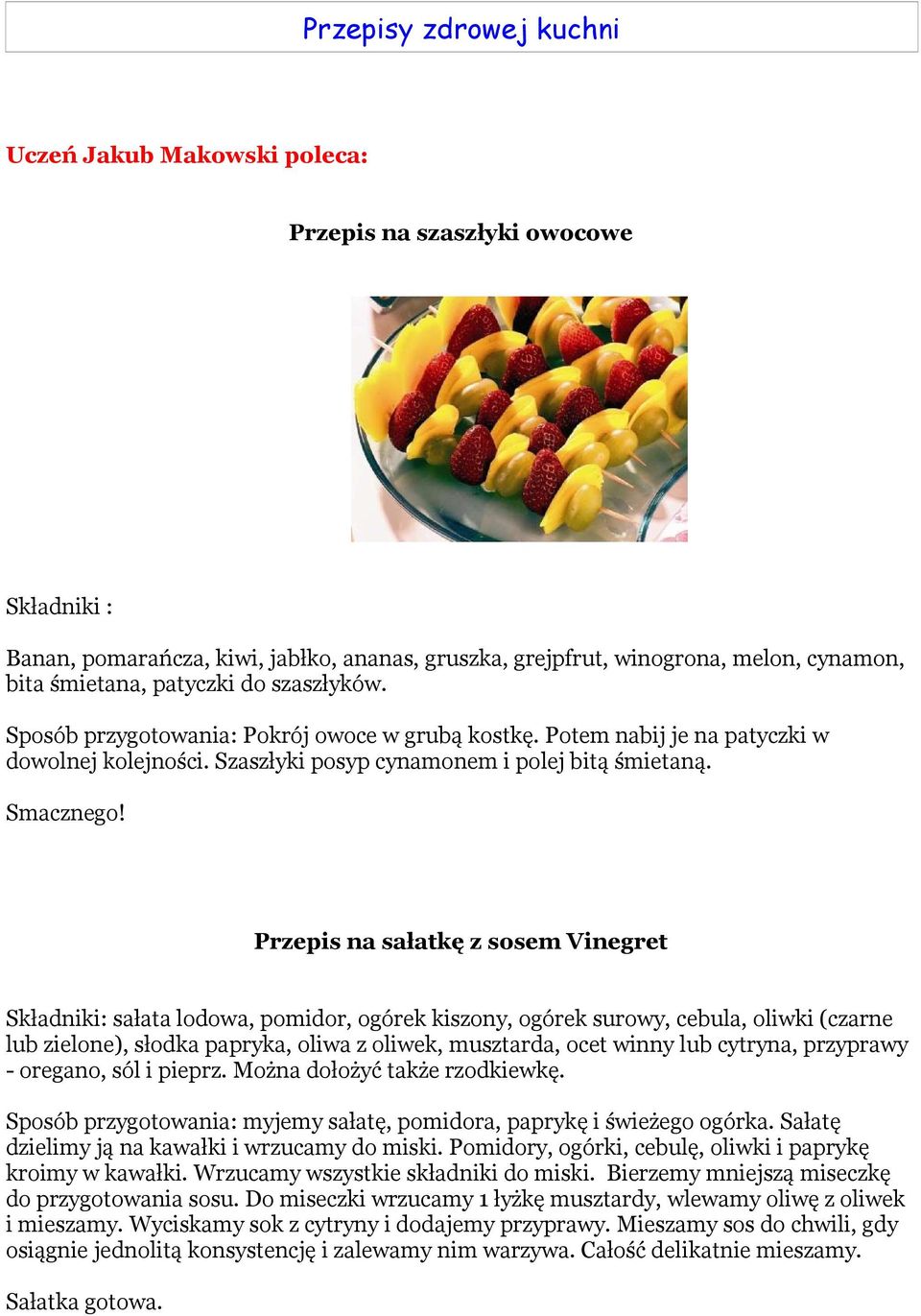 Przepis na sałatkę z sosem Vinegret Składniki: sałata lodowa, pomidor, ogórek kiszony, ogórek surowy, cebula, oliwki (czarne lub zielone), słodka papryka, oliwa z oliwek, musztarda, ocet winny lub