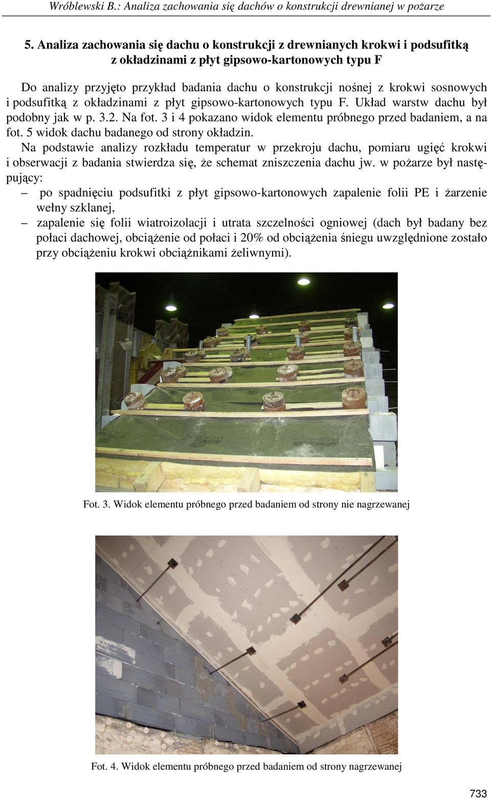 sosnowych i podsufitką z okładzinami z płyt gipsowo-kartonowych typu F. Układ warstw dachu był podobny jak w p. 3.2. Na fot. 3 i 4 pokazano widok elementu próbnego przed badaniem, a na fot.