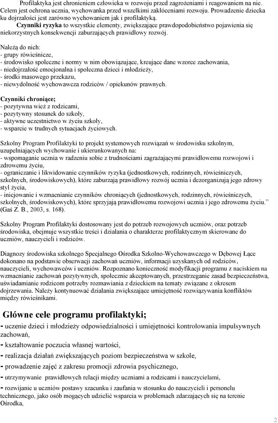 Czynniki ryzyka to wszystkie elementy, zwiększające prawdopodobieństwo pojawienia się niekorzystnych konsekwencji zaburzających prawidłowy rozwój.