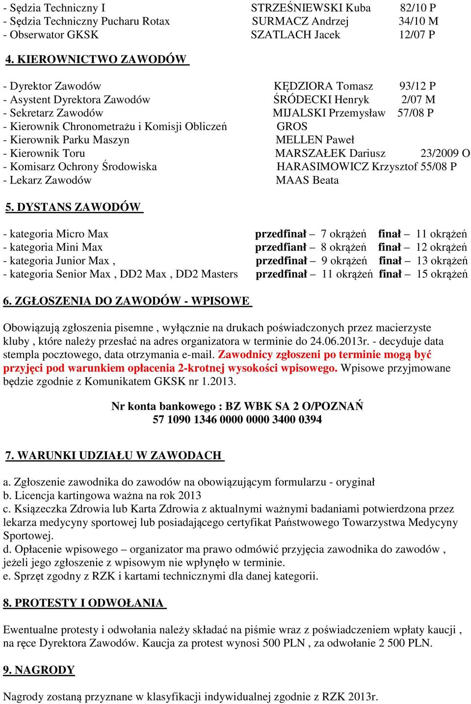 Obliczeń GROS - Kierownik Parku Maszyn MELLEN Paweł - Kierownik Toru MARSZAŁEK Dariusz 23/2009 O - Komisarz Ochrony Środowiska HARASIMOWICZ Krzysztof 55/08 P - Lekarz Zawodów MAAS Beata 5.