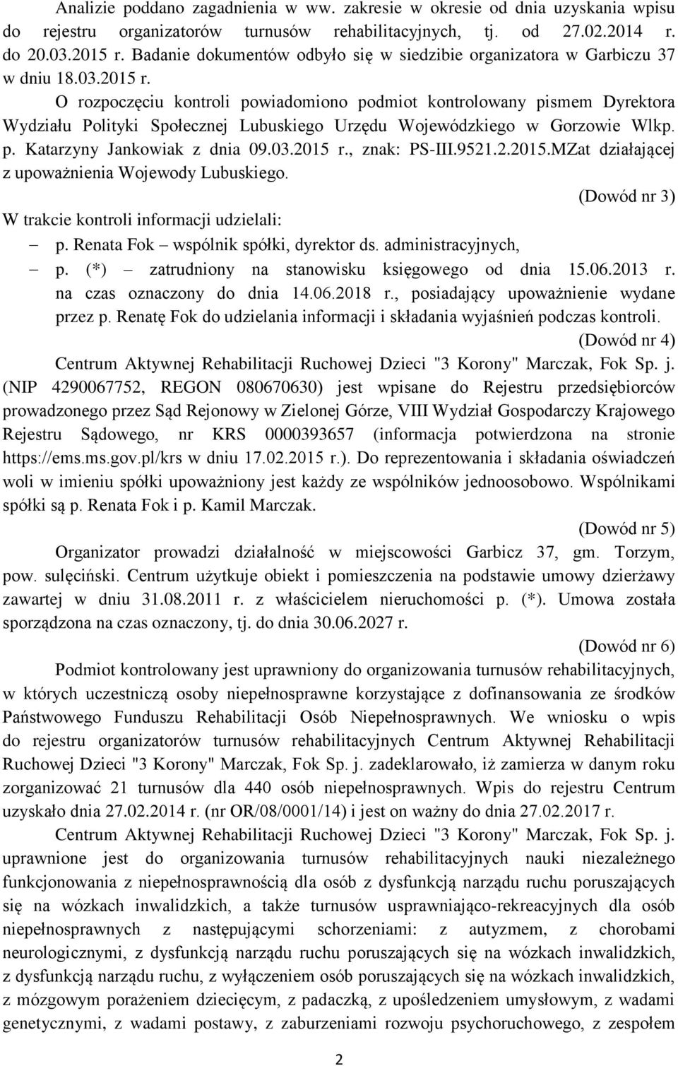 O rozpoczęciu kontroli powiadomiono podmiot kontrolowany pismem Dyrektora Wydziału Polityki Społecznej Lubuskiego Urzędu Wojewódzkiego w Gorzowie Wlkp. p. Katarzyny Jankowiak z dnia 09.03.2015 r.