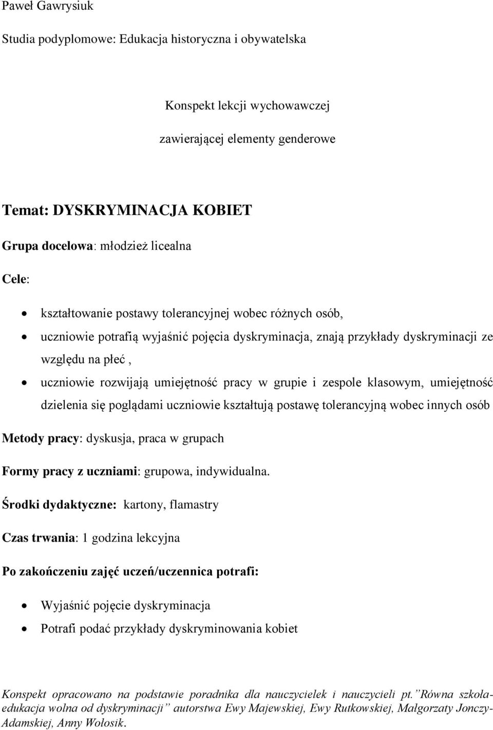 grupie i zespole klasowym, umiejętność dzielenia się poglądami uczniowie kształtują postawę tolerancyjną wobec innych osób Metody pracy: dyskusja, praca w grupach Formy pracy z uczniami: grupowa,