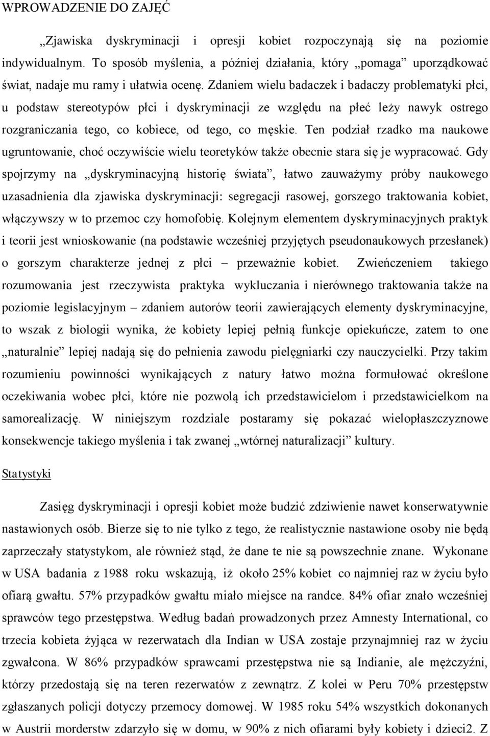 Zdaniem wielu badaczek i badaczy problematyki płci, u podstaw stereotypów płci i dyskryminacji ze względu na płeć leży nawyk ostrego rozgraniczania tego, co kobiece, od tego, co męskie.