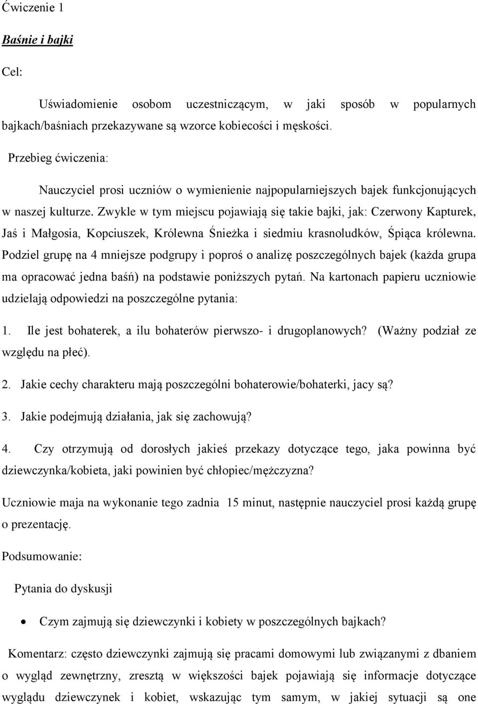 Zwykle w tym miejscu pojawiają się takie bajki, jak: Czerwony Kapturek, Jaś i Małgosia, Kopciuszek, Królewna Śnieżka i siedmiu krasnoludków, Śpiąca królewna.