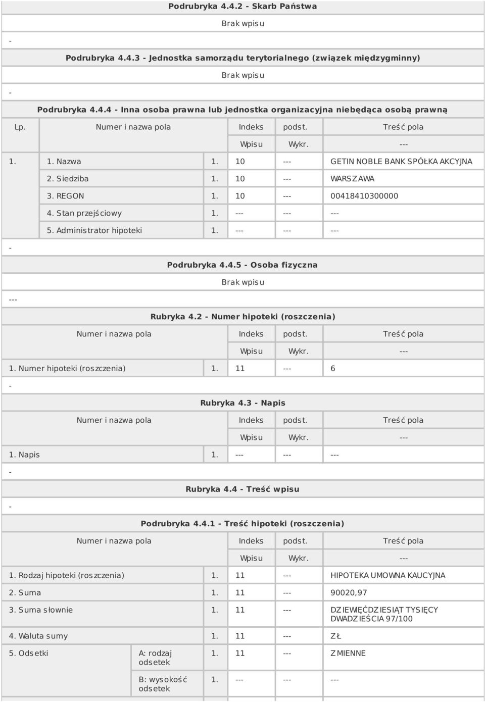 2 Numer hipoteki (roszczenia) Wpisu Wykr. 1. Numer hipoteki (ros zczenia) 1. 11 6 Rubryka 4.3 Napis Wpisu Wykr. 1. Napis 1. Rubryka 4.4 Treść wpisu Podrubryka 4.4.1 Treść hipoteki (roszczenia) Wpisu Wykr.