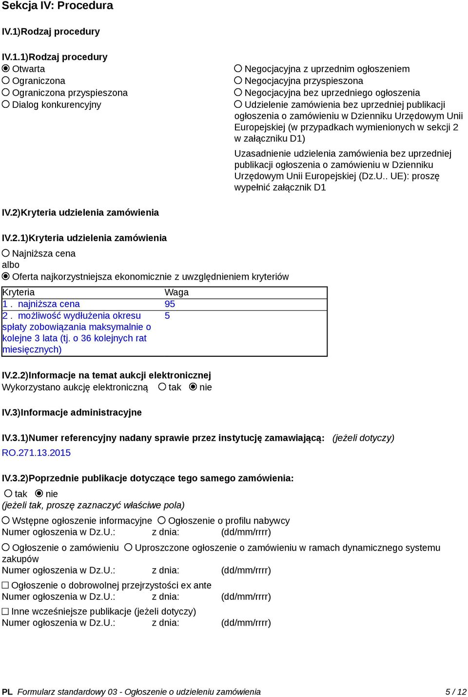 1)Rodzaj procedury Otwarta Ograniczona Ograniczona przyspieszona Dialog konkurencyjny Negocjacyjna z uprzednim ogłoszeniem Negocjacyjna przyspieszona Negocjacyjna bez uprzedniego ogłoszenia