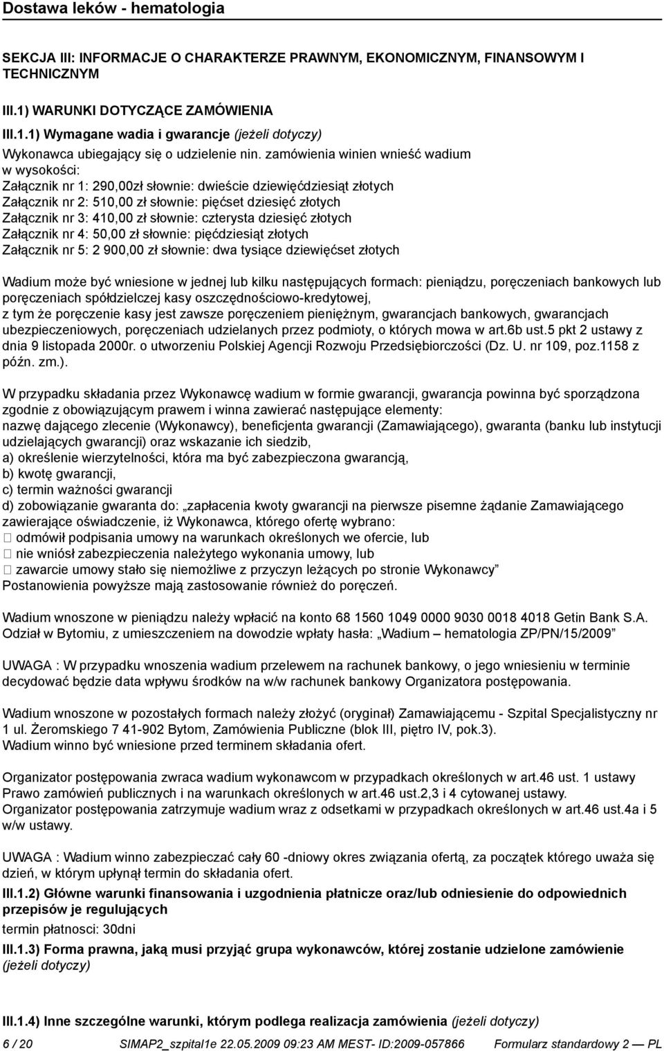 czterysta dziesięć złotych Załącznik nr 4: 50,00 zł słow: pięćdziesiąt złotych Załącznik nr 5: 2 900,00 zł słow: dwa tysiące dziewięćset złotych Wadium może być wsione w jednej lub kilku