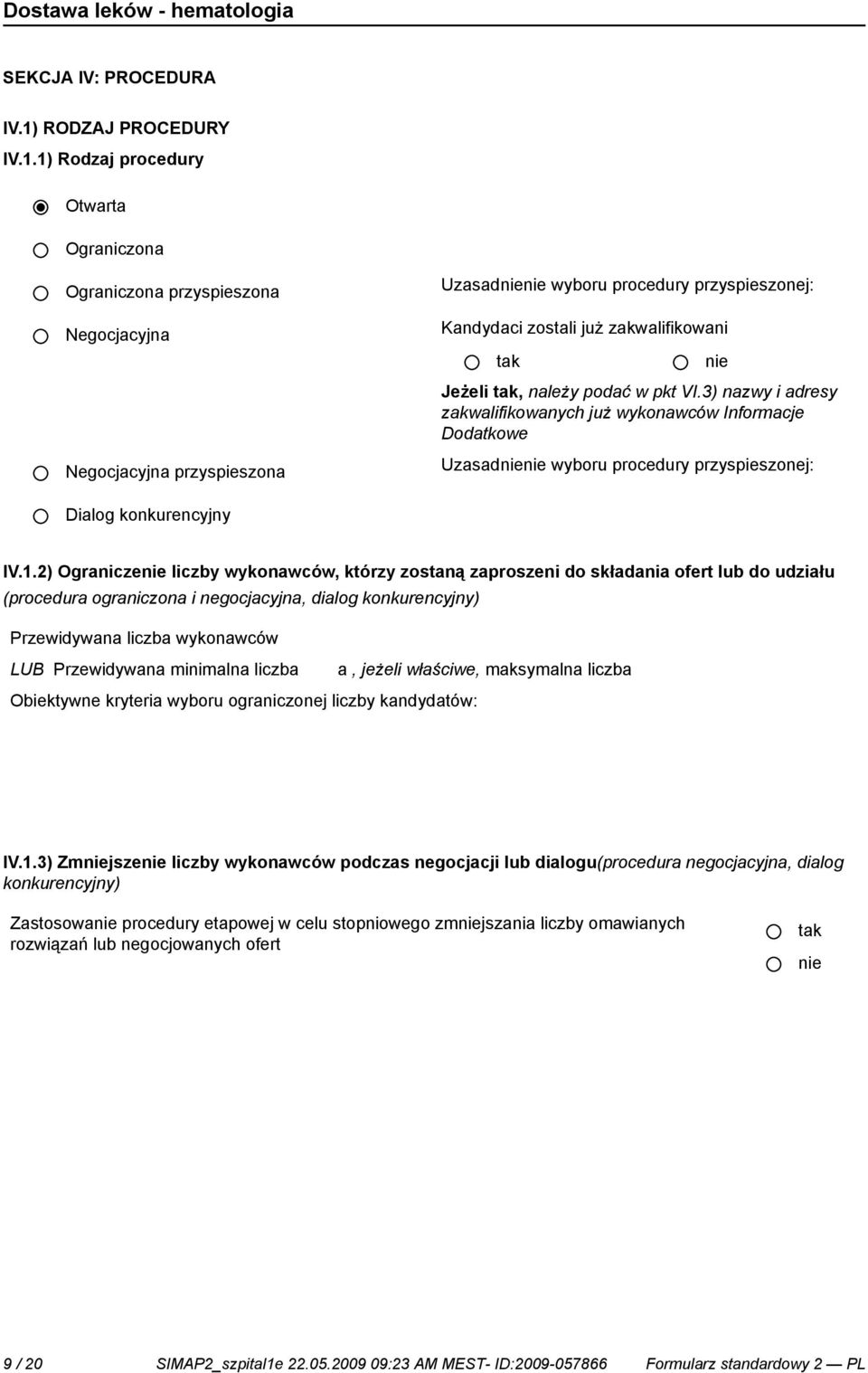 1) Rodzaj procedury Otwarta Ograniczona Ograniczona przyspieszona Negocjacyjna Negocjacyjna przyspieszona Uzasad wyboru procedury przyspieszonej: Kandydaci zostali już zakwalifikowani Jeżeli, należy