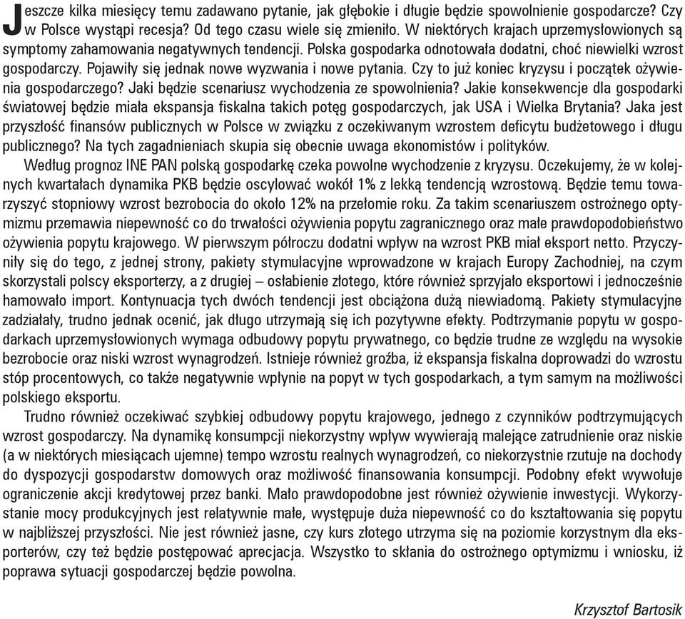 Pojawiły się jednak nowe wyzwania i nowe pytania. Czy to już koniec kryzysu i początek ożywienia gospodarczego? Jaki będzie scenariusz wychodzenia ze spowolnienia?