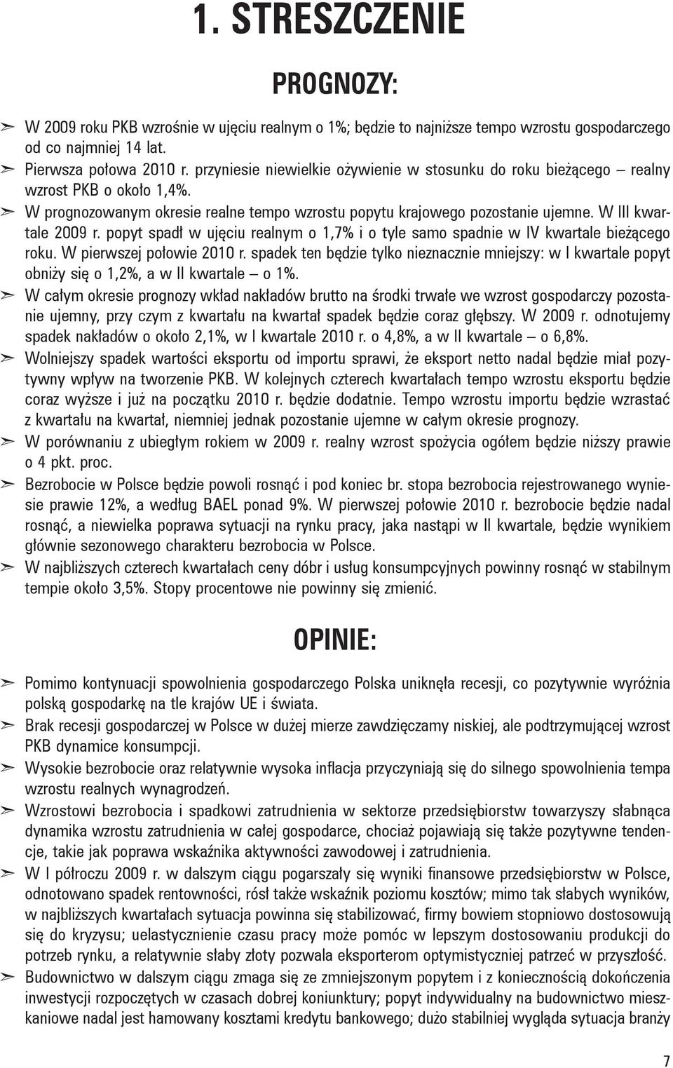 popyt spadł w ujęciu realnym o 1,7% i o tyle samo spadnie w IV kwartale bieżącego roku. W pierwszej połowie 2010 r.