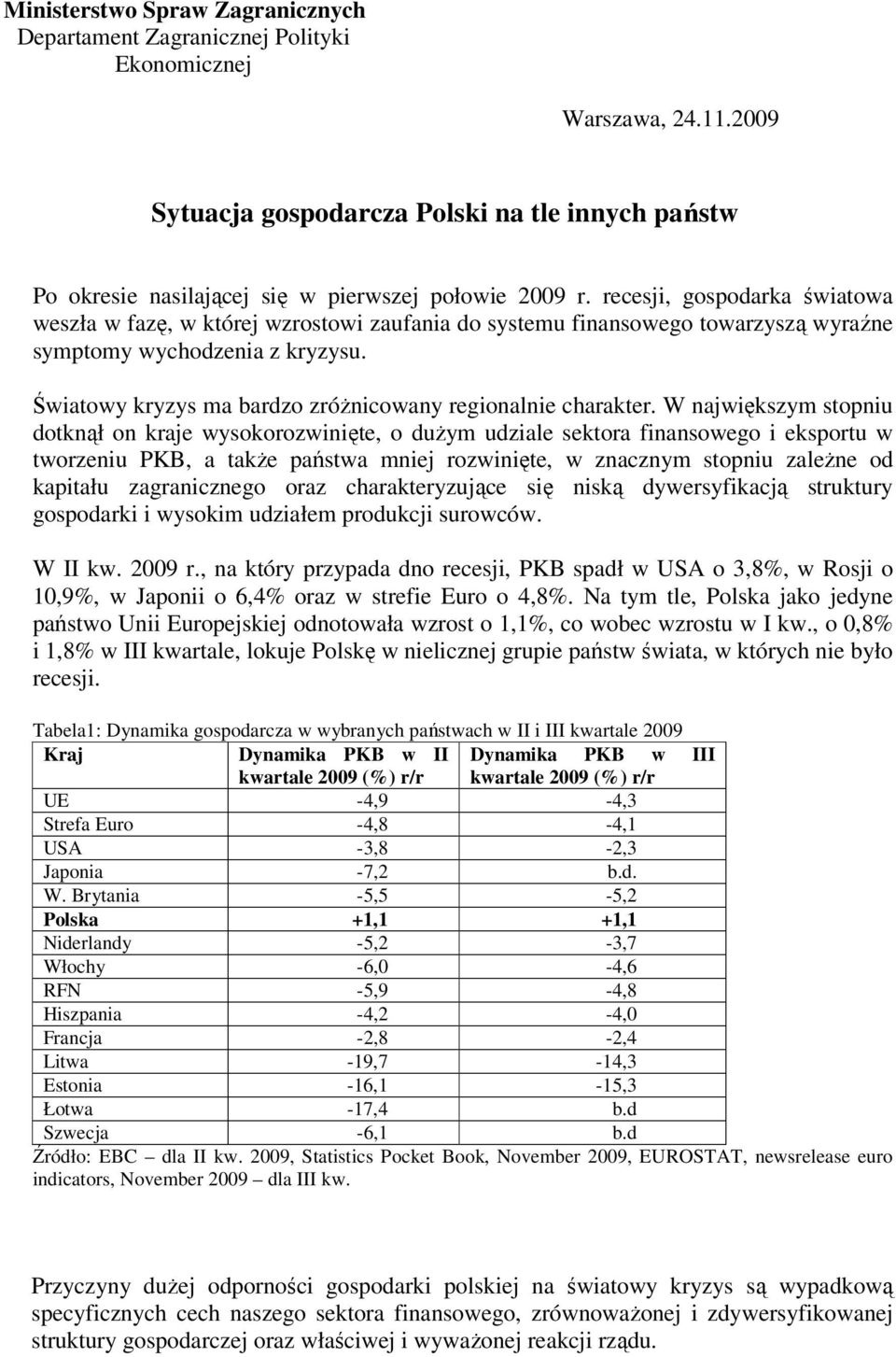 recesji, gospodarka światowa weszła w fazę, w której wzrostowi zaufania do systemu finansowego towarzyszą wyraźne symptomy wychodzenia z kryzysu.