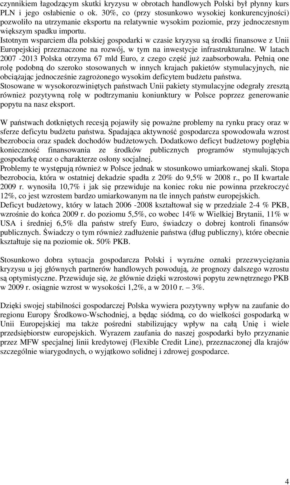 Istotnym wsparciem dla polskiej gospodarki w czasie kryzysu są środki finansowe z Unii Europejskiej przeznaczone na rozwój, w tym na inwestycje infrastrukturalne.