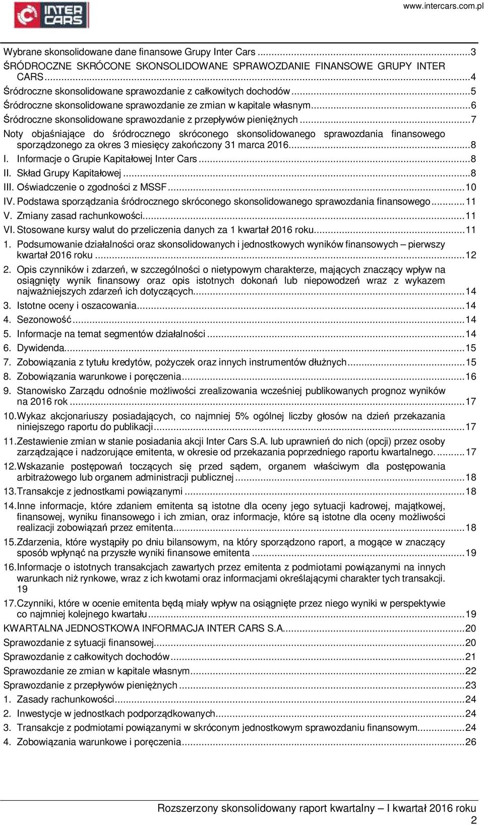 .. 7 Noty objaśniające do śródrocznego skróconego skonsolidowanego sprawozdania finansowego sporządzonego za okres 3 miesięcy zakończony 31 marca 2016... 8 I.