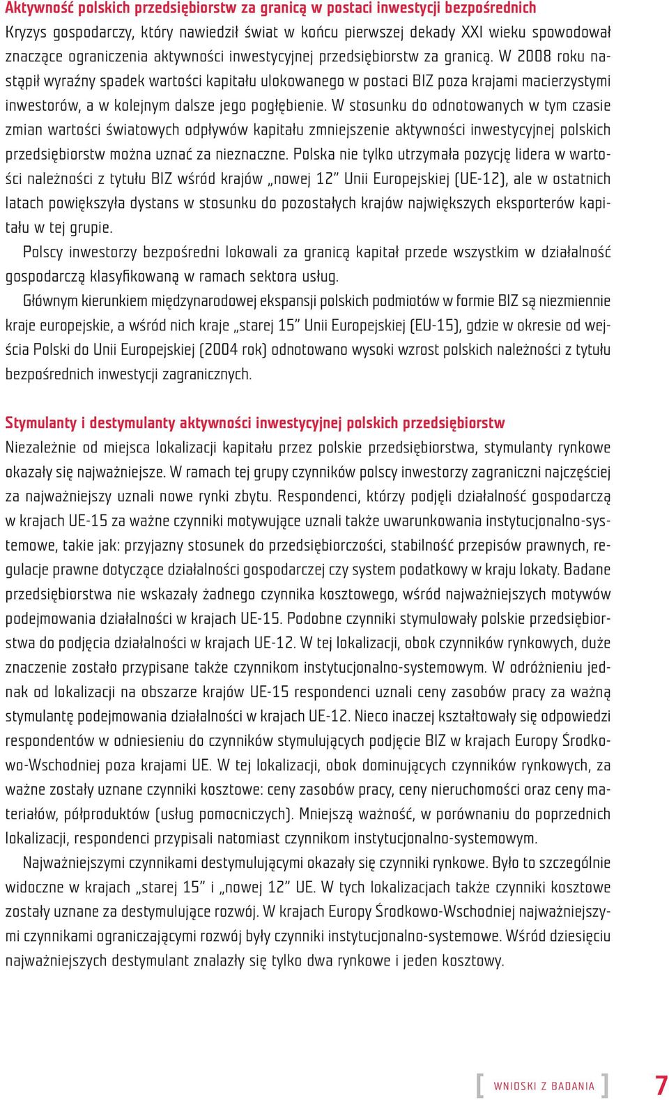 W 2008 roku nastąpił wyraźny spadek wartości kapitału ulokowanego w postaci BIZ poza krajami macierzystymi inwestorów, a w kolejnym dalsze jego pogłębienie.