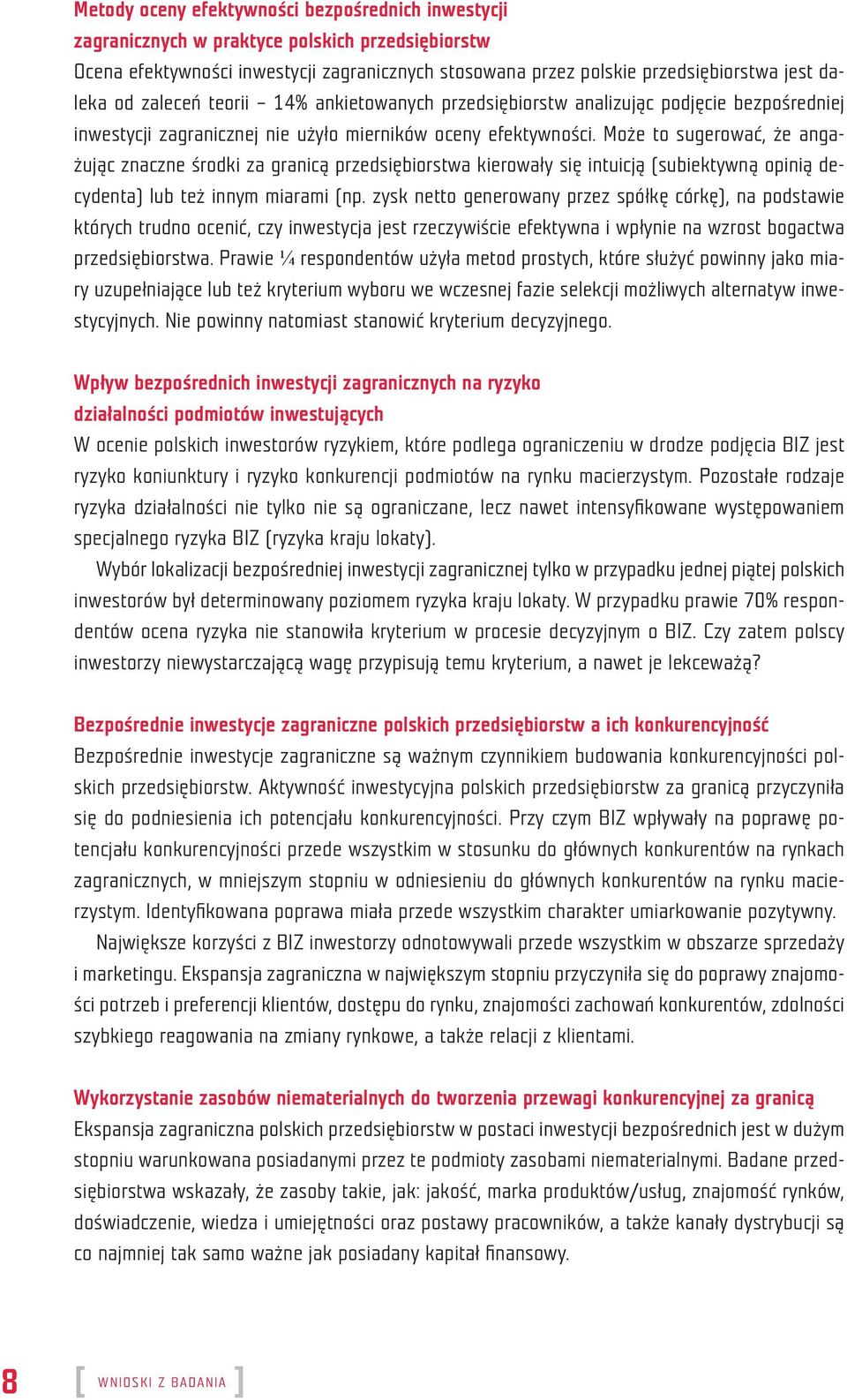 Może to sugerować, że angażując znaczne środki za granicą przedsiębiorstwa kierowały się intuicją (subiektywną opinią decydenta) lub też innym miarami (np.