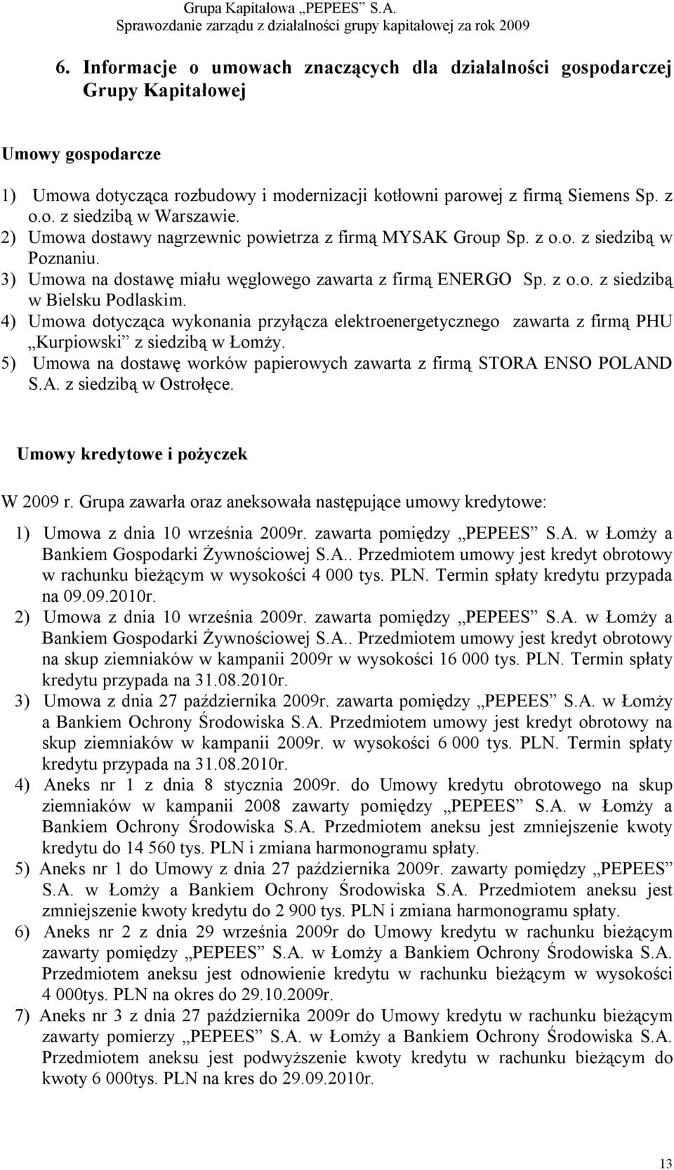 4) Umowa dotycząca wykonania przyłącza elektroenergetycznego zawarta z firmą PHU Kurpiowski z siedzibą w Łomży. 5) Umowa na dostawę worków papierowych zawarta z firmą STORA ENSO POLAND S.A. z siedzibą w Ostrołęce.