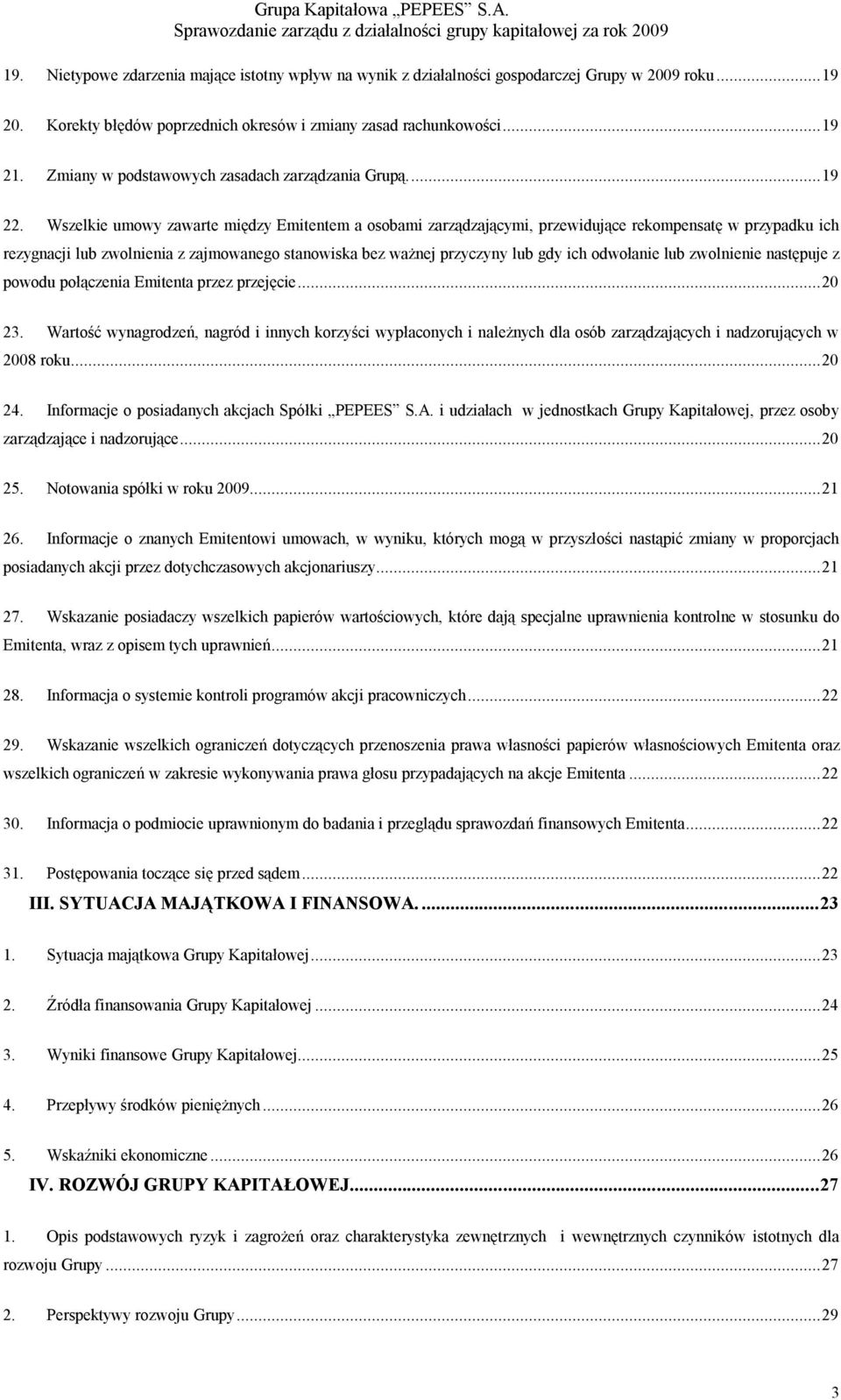 Wszelkie umowy zawarte między Emitentem a osobami zarządzającymi, przewidujące rekompensatę w przypadku ich rezygnacji lub zwolnienia z zajmowanego stanowiska bez ważnej przyczyny lub gdy ich