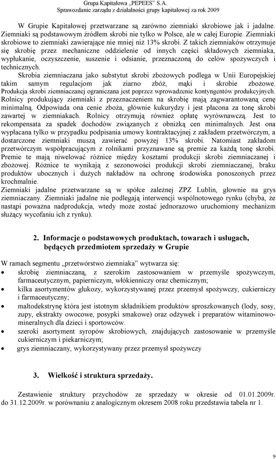 Z takich ziemniaków otrzymuje się skrobię przez mechaniczne oddzielenie od innych części składowych ziemniaka, wypłukanie, oczyszczenie, suszenie i odsianie, przeznaczoną do celów spożywczych i