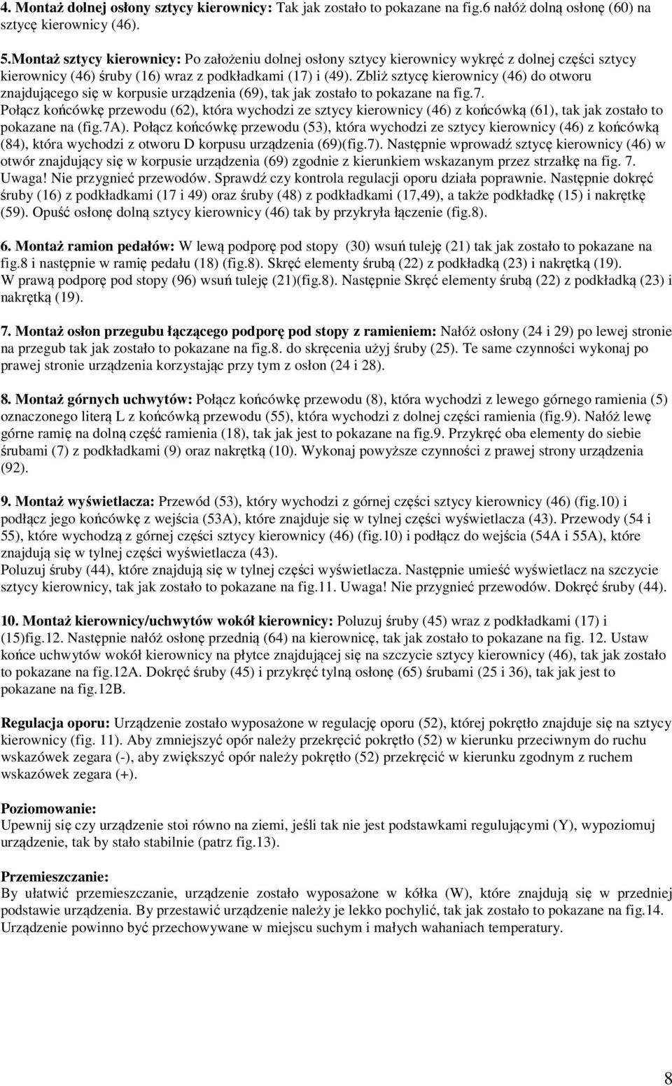 Zbliż sztycę kierownicy (46) do otworu znajdującego się w korpusie urządzenia (69), tak jak zostało to pokazane na fig.7.