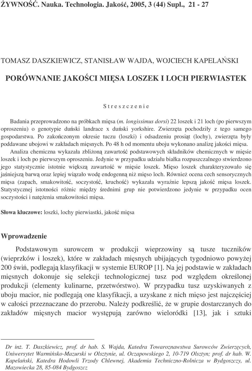 longissimus dorsi) 22 loszek i 21 loch (po pierwszym oproszeniu) o genotypie duski landrace x duski yorkshire. Zwierzta pochodziły z tego samego gospodarstwa.