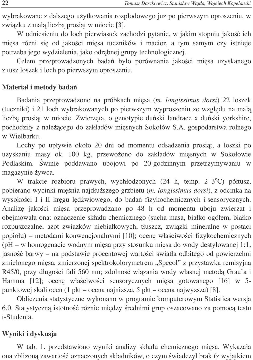 technologicznej. Celem przeprowadzonych bada było porównanie jakoci misa uzyskanego z tusz loszek i loch po pierwszym oproszeniu. Materiał i metody bada Badania przeprowadzono na próbkach misa (m.